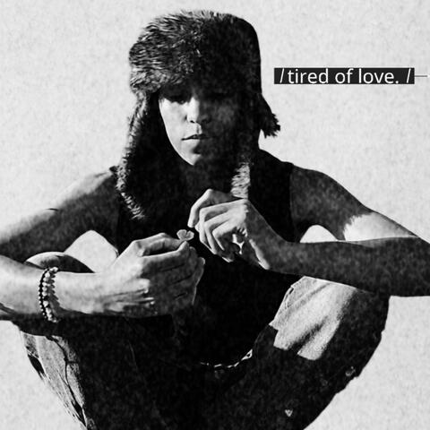 Tired of love