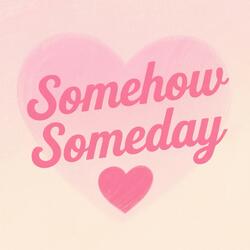 Somehow Someday