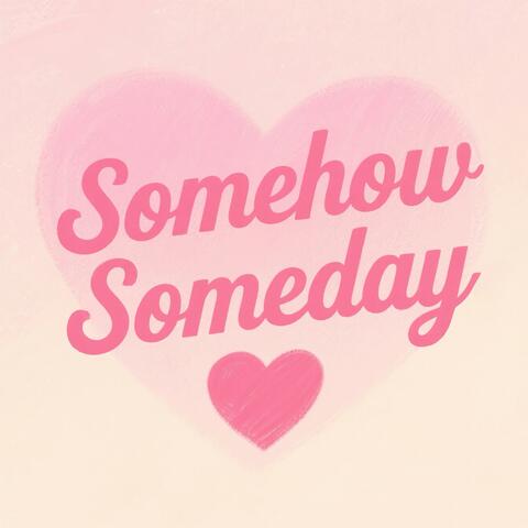 Somehow Someday