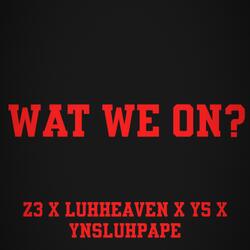 Wat We On (feat. z3, luhheaven & y5)