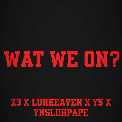 Wat We On (feat. z3, luhheaven & y5)