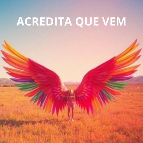 Acredita que vem