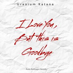 I Love You, But this is Goodbye