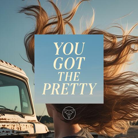 You Got The Pretty