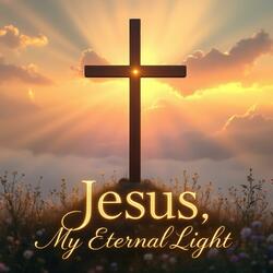 Jesus, My Eternal Light