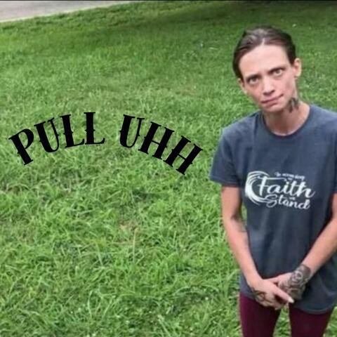 pull uhh