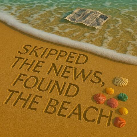 Skipped The News, Found The Beach