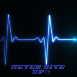 NEVER GIVE UP