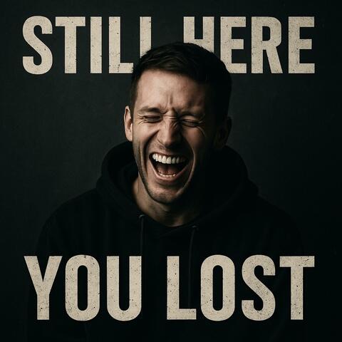 Still Here, You Lost