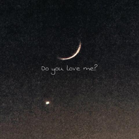 Do you love me?