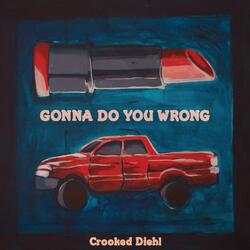 Gonna Do You Wrong
