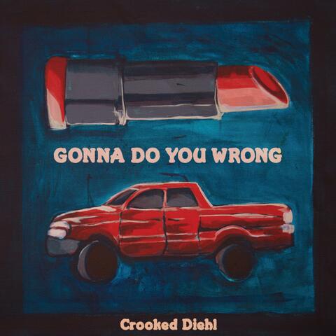 Gonna Do You Wrong