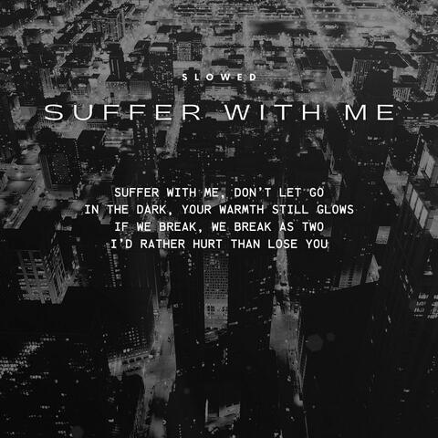 suffer with me