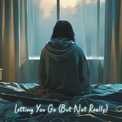 Letting You Go (But Not Really)