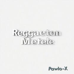 Reggaeton Metele (Pawlo-X Reggaeton Remix)