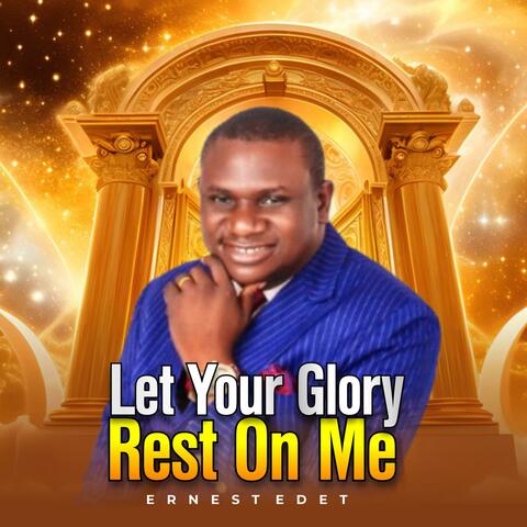 LET YOUR GLORY REST ON ME