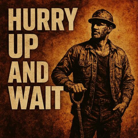 Hurry Up and Wait