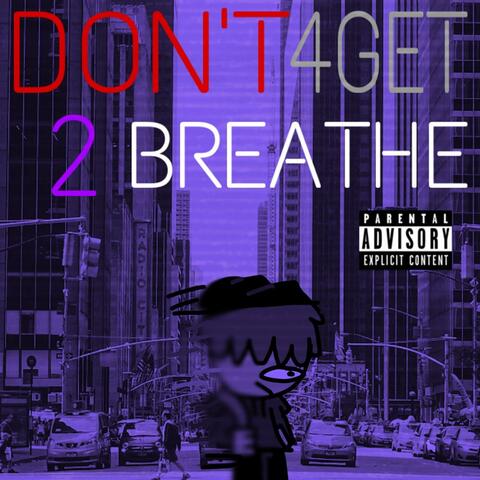 D0N'T 4GET 2 BREATHE