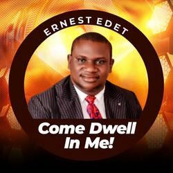 COME DWELL IN ME