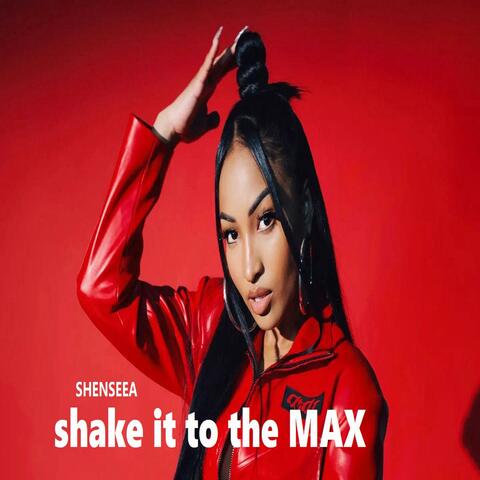 SHAKE IT TO THE MAX