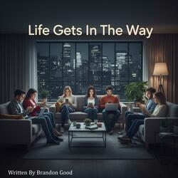 Life Gets In The way