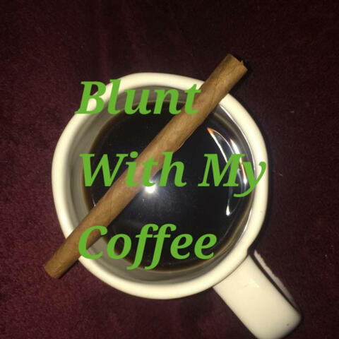 Blunt With My Coffee