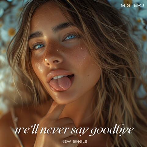 We’ll never say goodbye