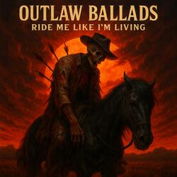 OUTLAW BALLADS – Ride Me Like I’m Living