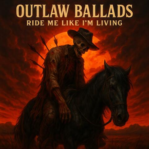 OUTLAW BALLADS – Ride Me Like I’m Living