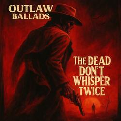 OUTLAW BALLADS – The Dead Don’t Whisper Twice