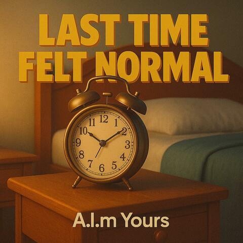 Last Time Felt Normal
