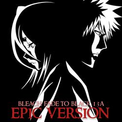 Bleach : Fade To Black B13a (EPIC VERSION)