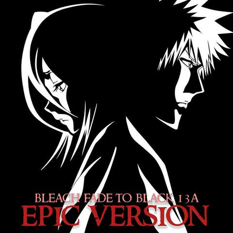 Bleach : Fade To Black B13a (EPIC VERSION)