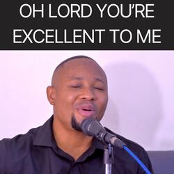 Oh Lord you're excellent to me