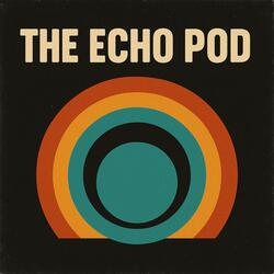 The Echo Pod