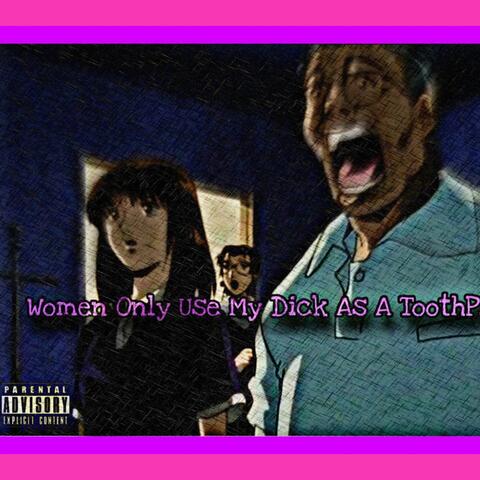 Women Only Use My Dick As A ToothPick