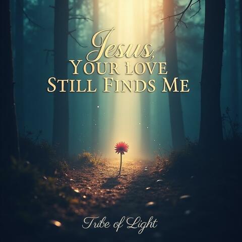 Jesus, Your Love Still Finds Me