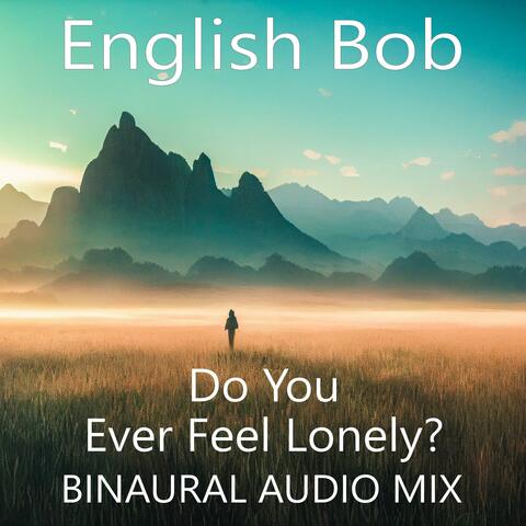 Do You Ever Feel Lonely?