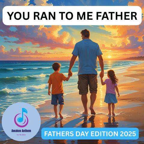 YOU RAN TO ME FATHER