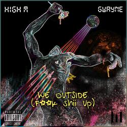 We Outside (Fxxk shii up) (feat. Gwayne)