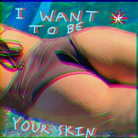 I Want To Be Your Skin