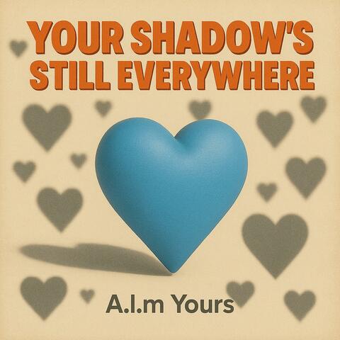 You’re Shadows Still Everywhere