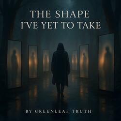 The Shape I've Yet To Take
