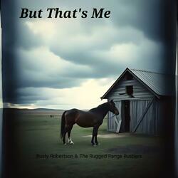 But That's Me (feat. Rusty Robertson & The Rugged Range Rustlers)