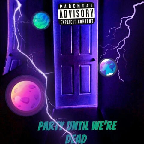 PARTY UNTIL WE'RE DEAD