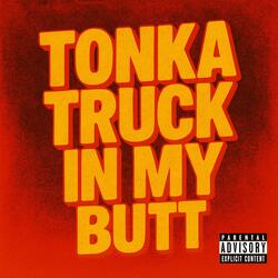 Tonka Truck In My Butt