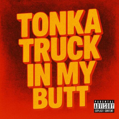 Tonka Truck In My Butt