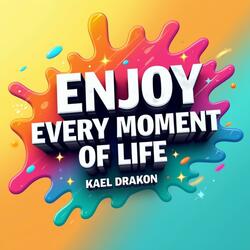 Enjoy Every Moment of Life
