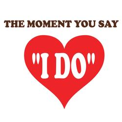 The Moment You Say "I Do"