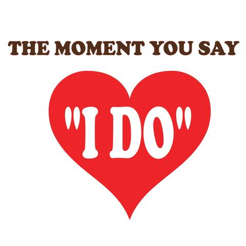 The Moment You Say "I Do"